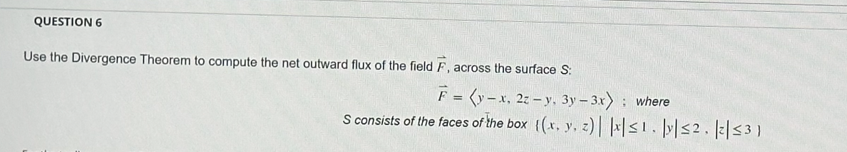 QUESTION 6 Use the Divergence Theorem to compute the net outward