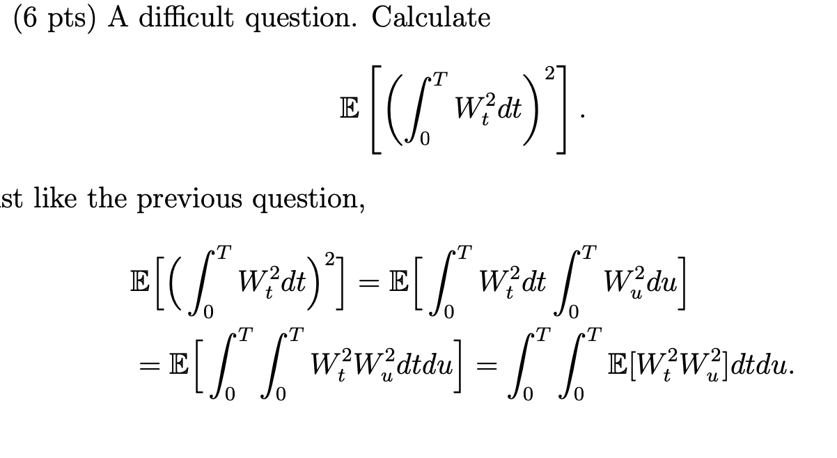  (6 pts) A difficult question. Calculate E W?at ) . st