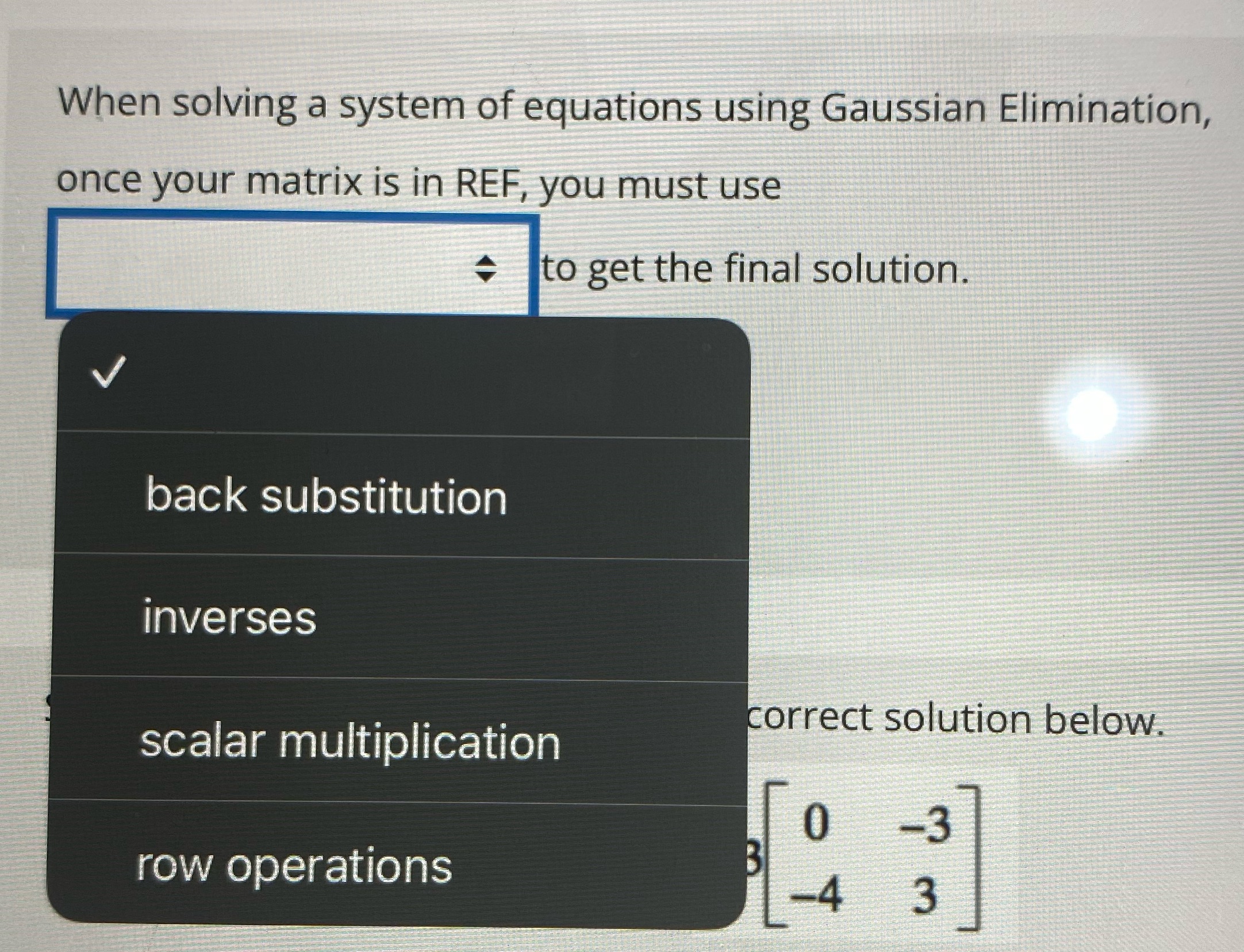 matrix is in REF, you must use to get the final solution.