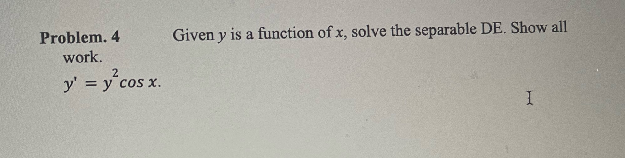 separable DE. Show all work. 2 y' = y cos x