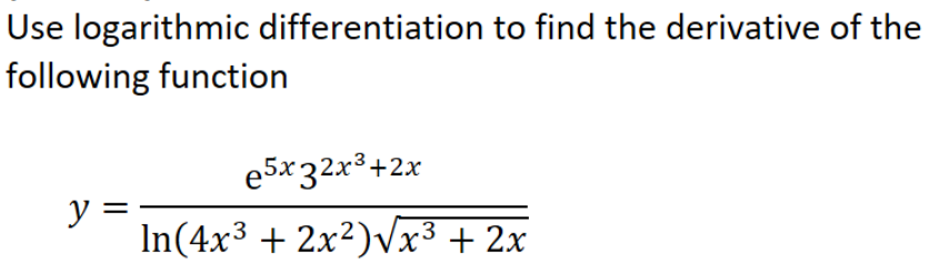  Calculus Question1. Use logafithmic differentiation to find the derivative of the
