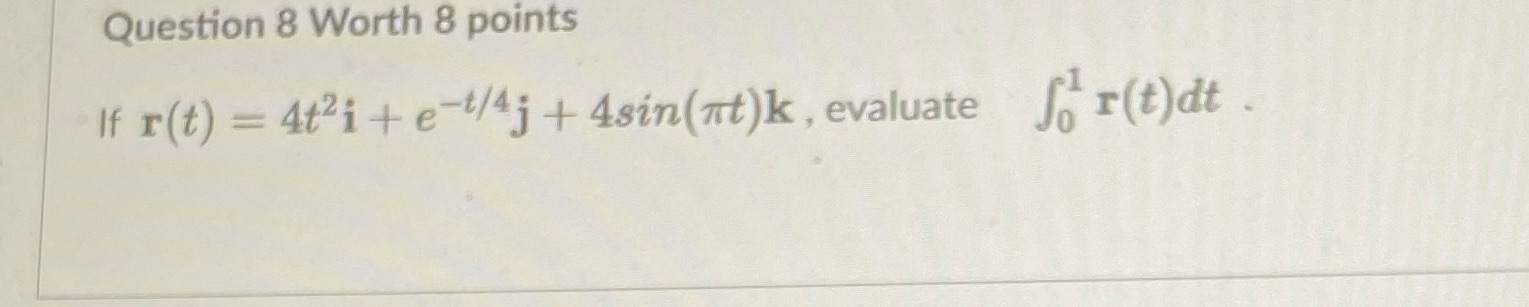 Question 8 Worth 8 points t/4j 4 , evaluate If r(t) =