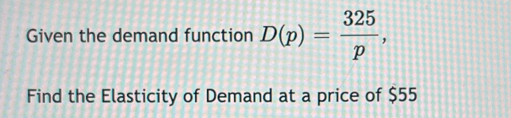 325 Given the demand function D(p) Find the Elasticity of Demand at