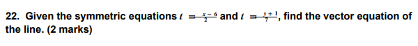  22. Given the symmetric equations / = -' and / =