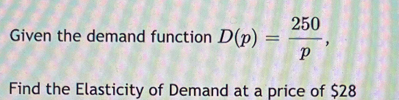 250 Given the demand function D(p) P Find the Elasticity of Demand