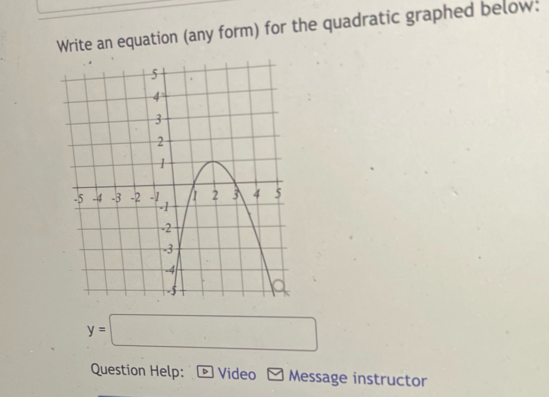  Write an equation (any form) for the quadratic graphed below: 5
