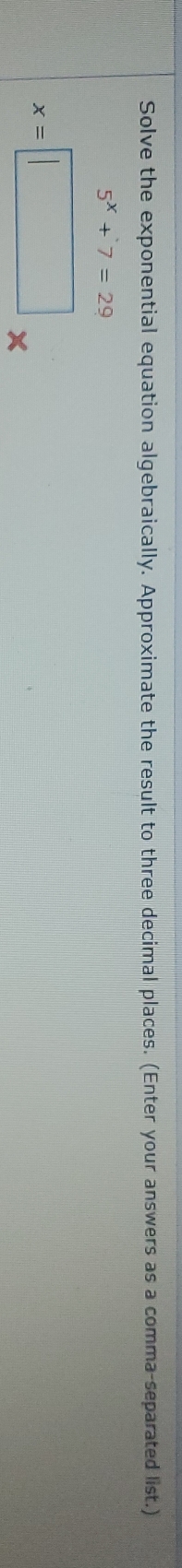 Solve the exponential equation algebraically. Approximate the result to three decimal