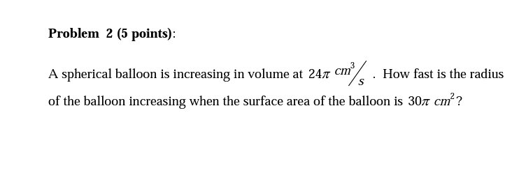  Problem 2 (5 points): 3 A spherical balloon is increasing in