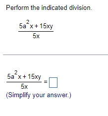Perform the indicated division. 5a x +1Sxy 5a x +1Sxy (Simplify pur