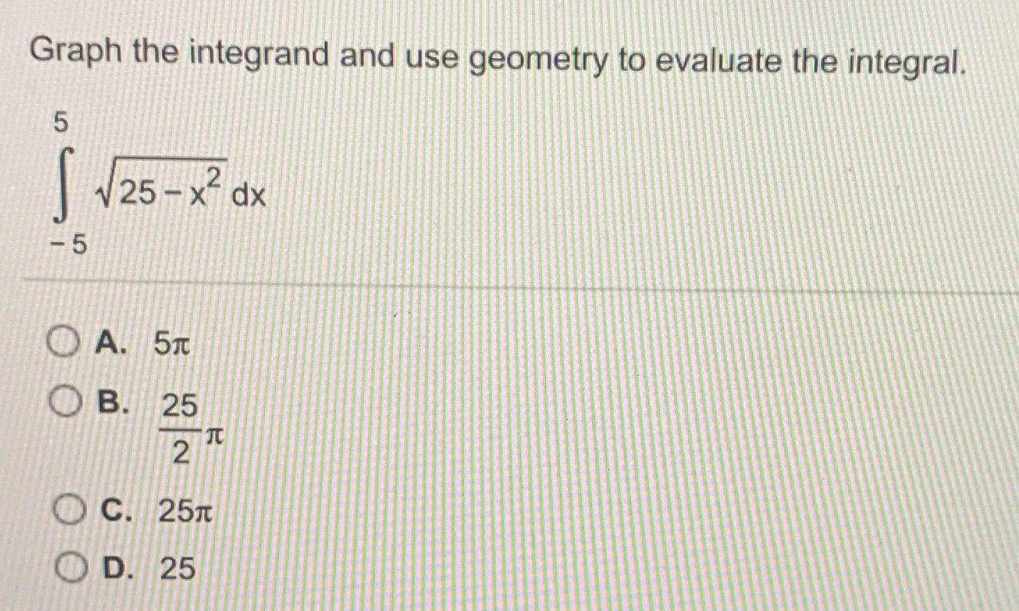 Graph the integrand and use geometry to evaluate the integral. 5