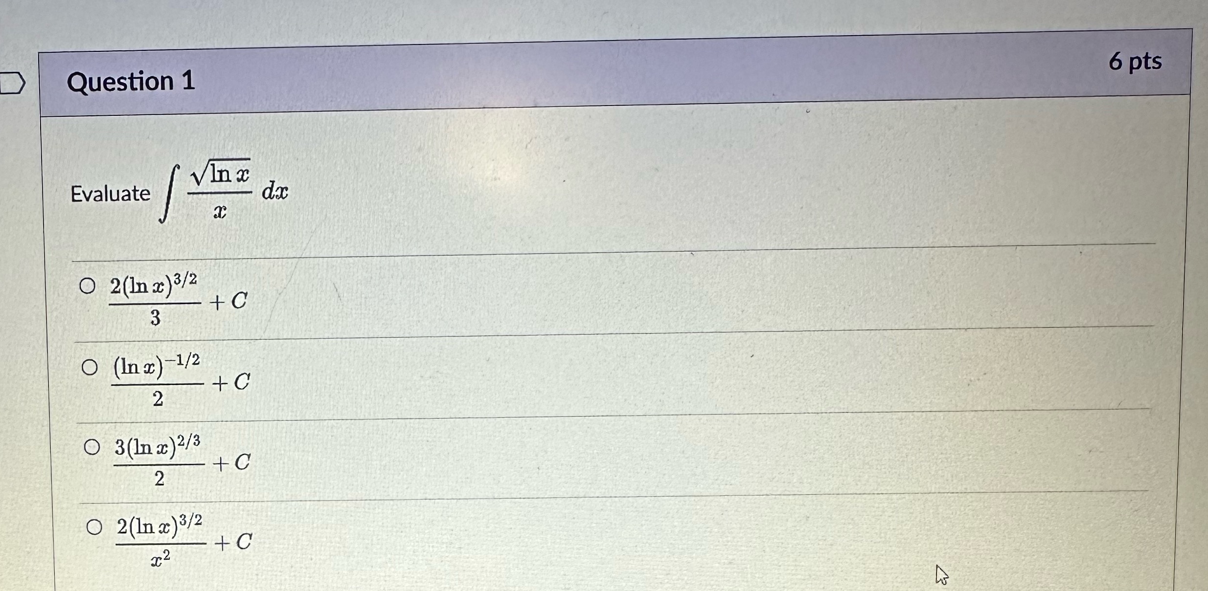 6 pts Question 1 Evaluate 0 2(ln c)3/2 3 2 2 0