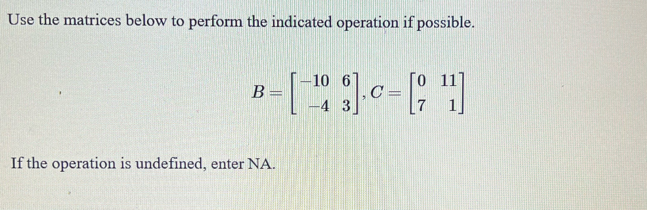  Use the matrices below to perform the indicated operation if possible.