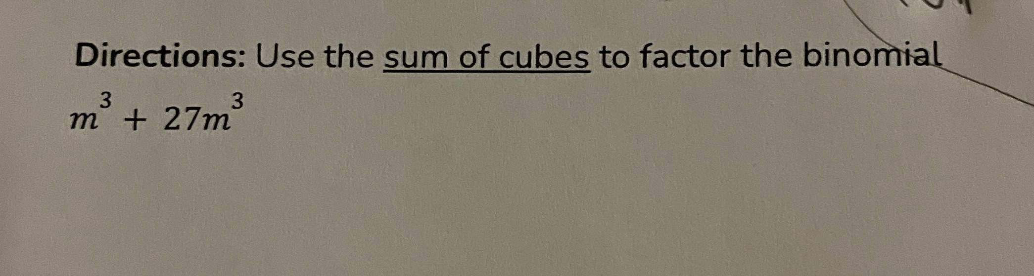 Directions: Use the sum of cubes to factor the bino m +