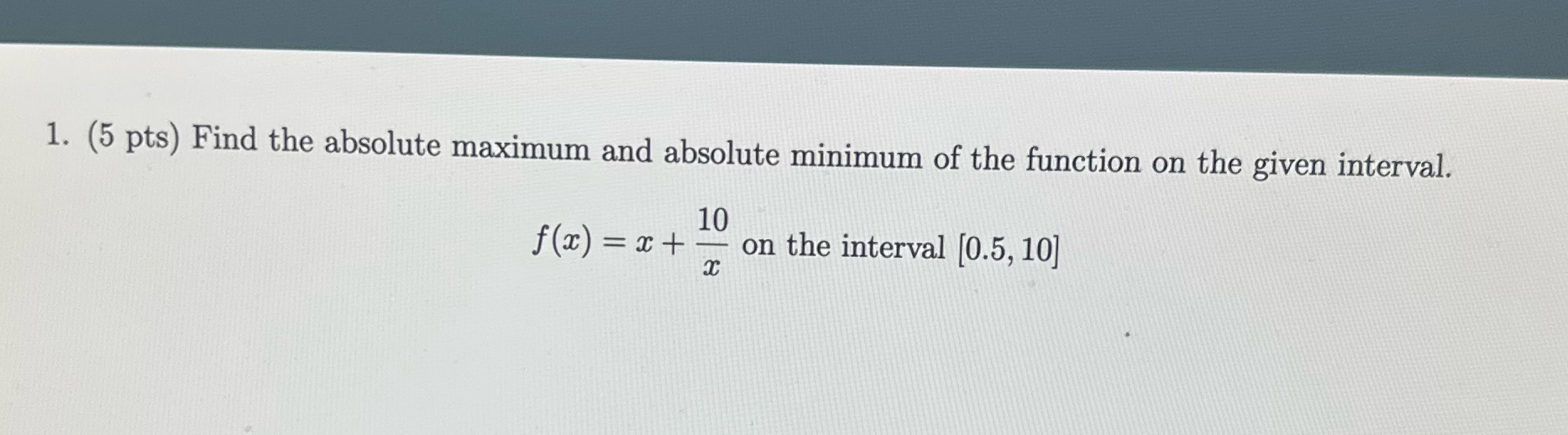 1. (5 pts) Find the absolute maximum and absolute minimum of