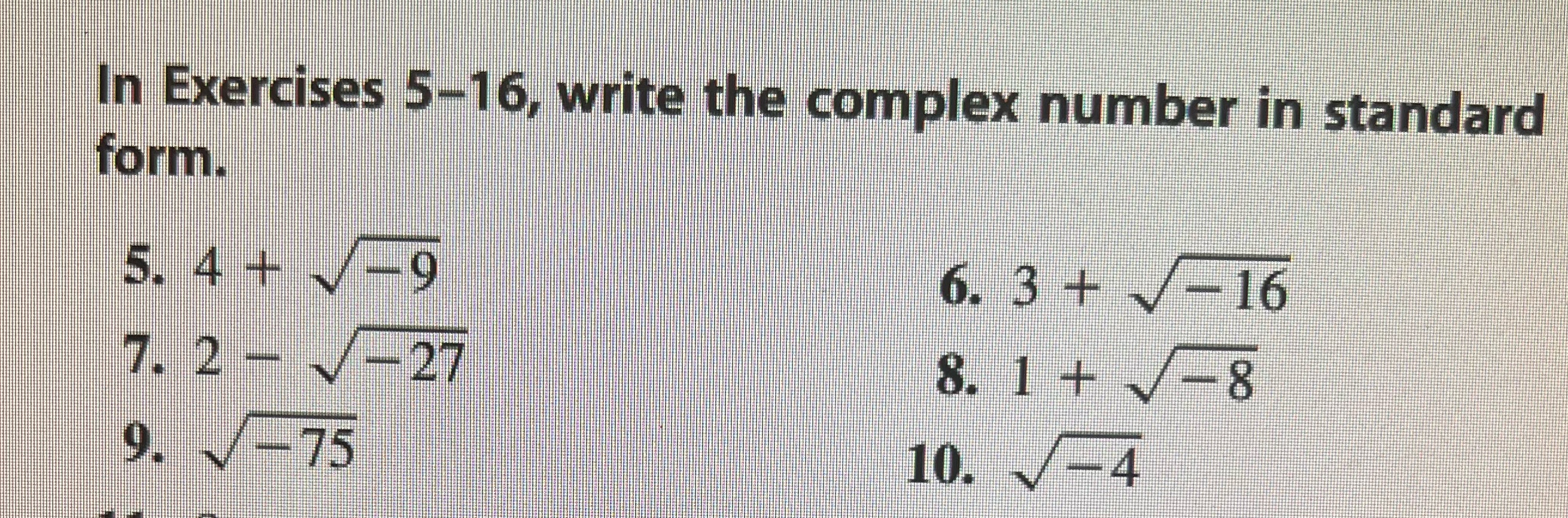 standard form. 5. 4 + 9 6. 3 + V-16 7. 2