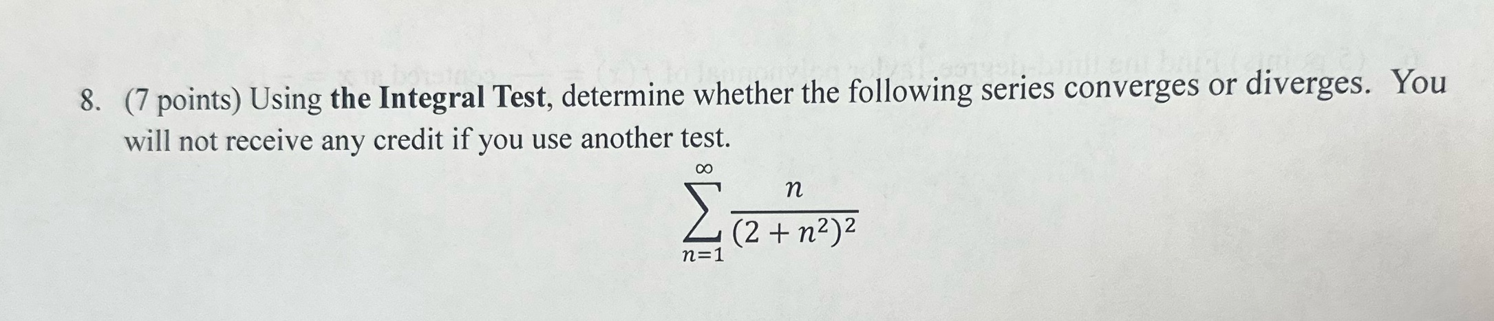 7. 8. (7 points) Using the Integral Test, determine whether the