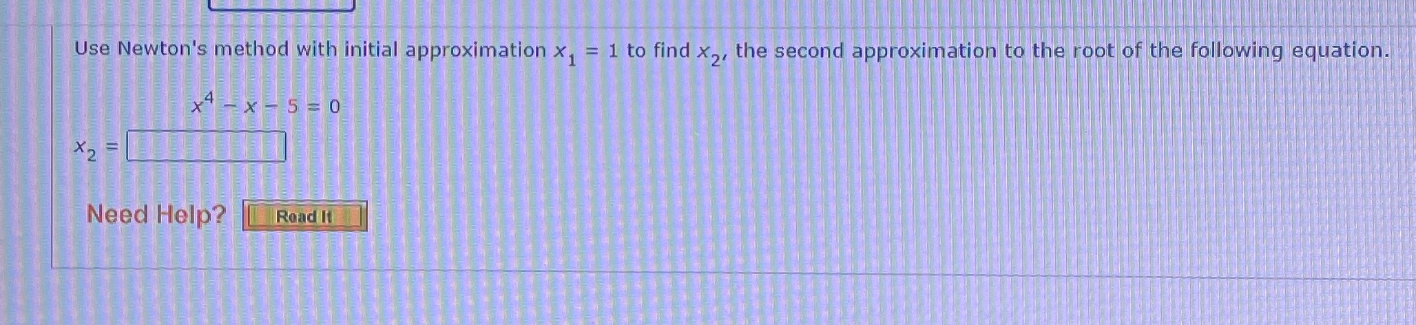  Use Newton's method with initial approximation x, = 1 to find