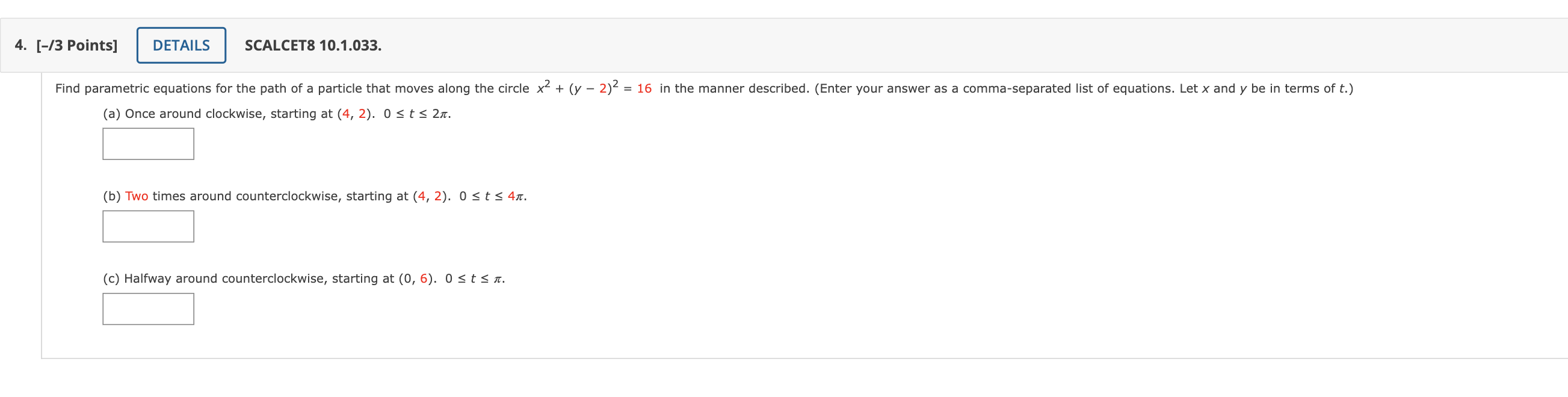  4. [-/3 Points] SCALCET8 10.1.033. Find parametric equations for the path