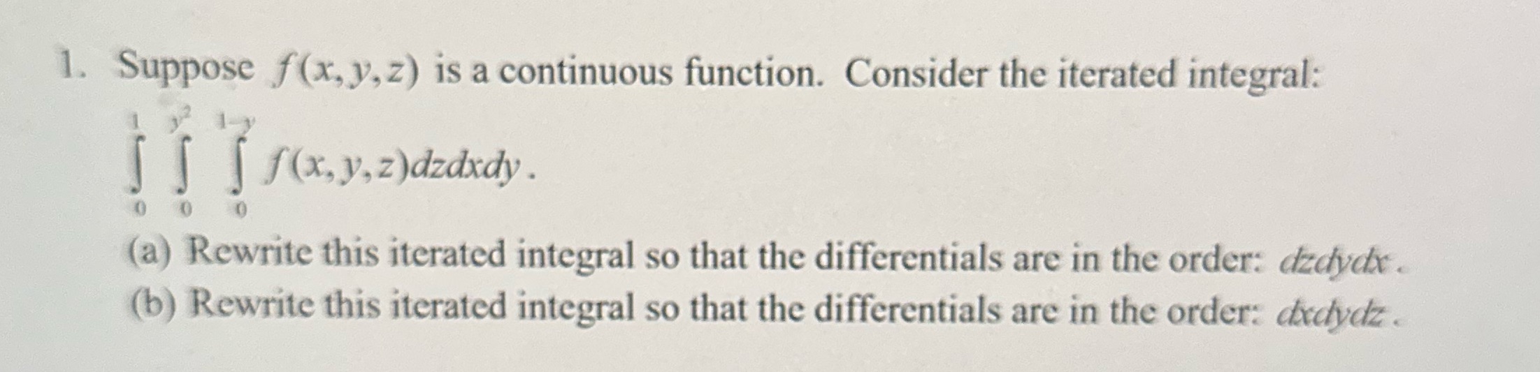 continuous function. Consider the iterated integral: f(x, y, z) dzdxdy . 0