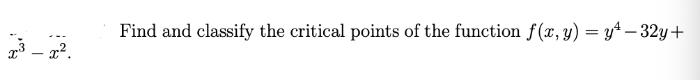 Find and classify the critical points of the function y) = y4
