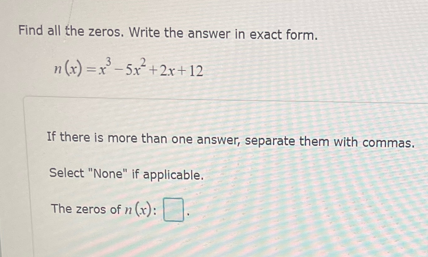 (x) =x -5x-+2x +12 If there is more than one answer, separate