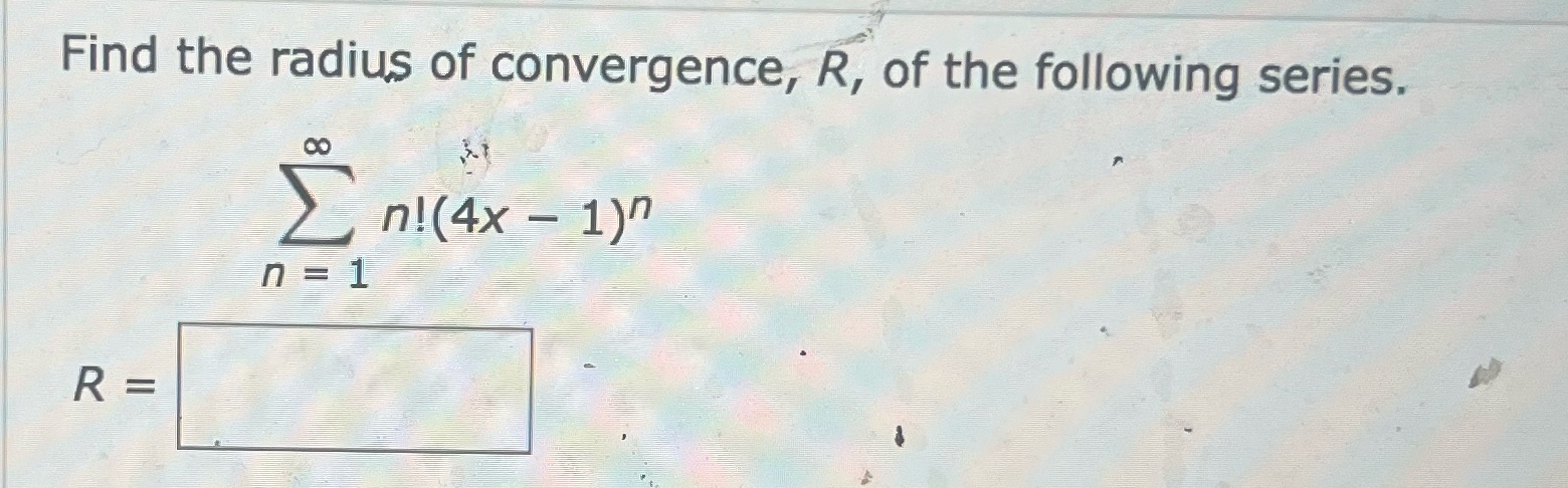 of convergence, R, of the following series. E n! (4x - 1)?