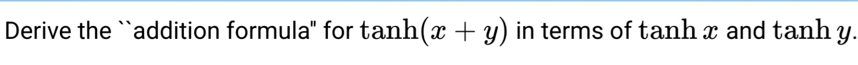 Derive the "addition formula" for tanh@ + y) in terms of tanh