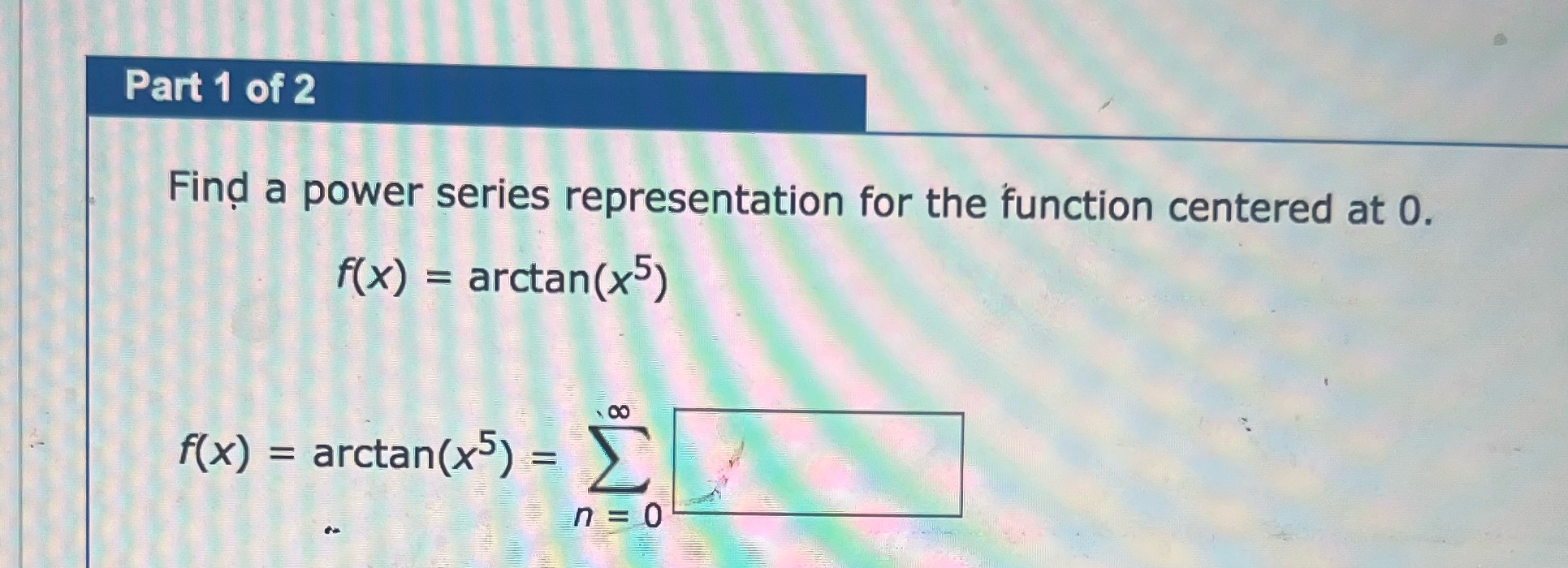 parts to this question Part 1 of 2 Find a power series