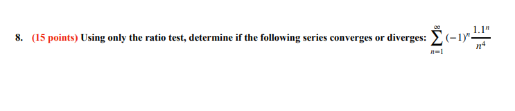  8. (15 points) Using only the ratio test, determine if the