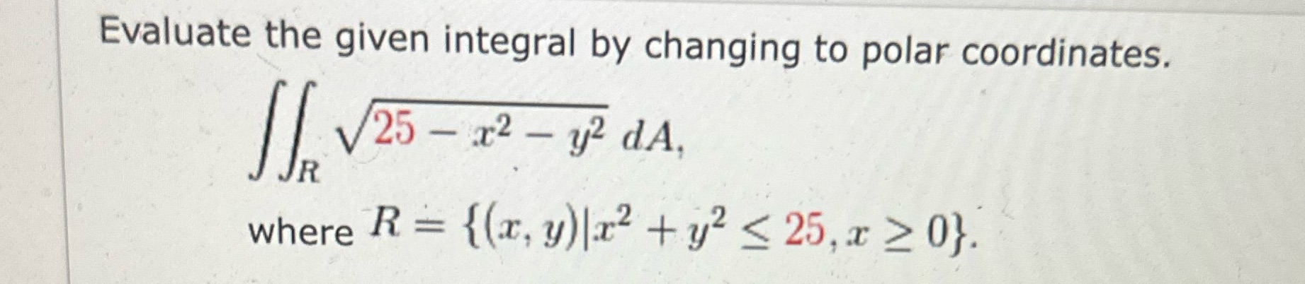  Evaluate the given integral by changing to polar coordinates. V25 -