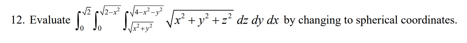 2-x2 12. Evaluate dz dy dx by changing to spherical coordinates.