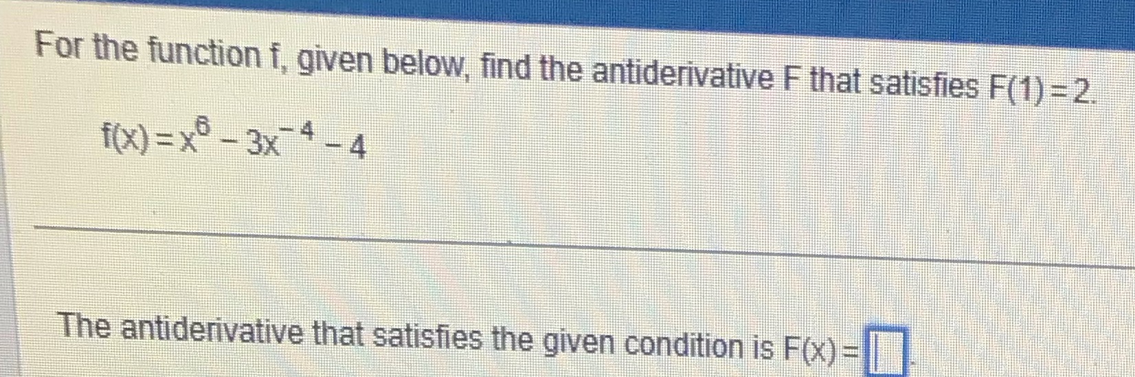 For the function f, given below, find the antiderivative F that