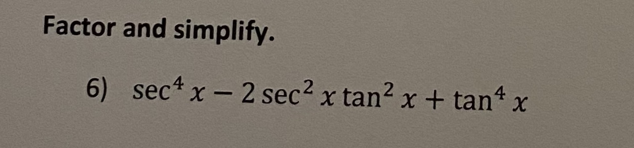 ANSWER THE QUESTION (See photo below)Factor and simplify. 6) sec^4 x