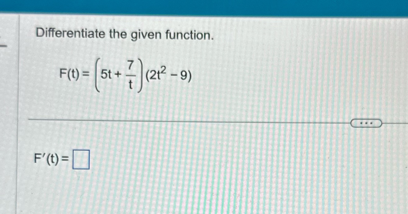 Differentiate the given function. 5t+ (2t2 -9)