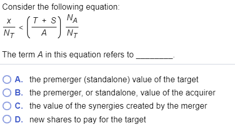 O B. the premerger (standalone) value of the target the premerger, or