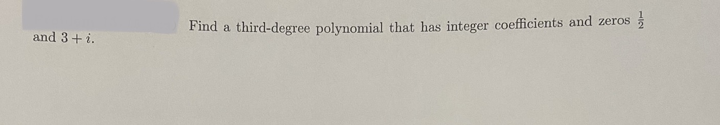 and 3 + i. Find a third-degree polynomial that has integer coefficients