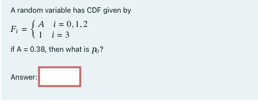 needed. \fA random variable has CDF given by Fi = A i