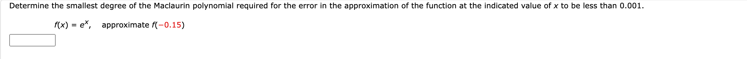 f(x) = e , approximate f(-0.15)Use the definition of Taylor series to