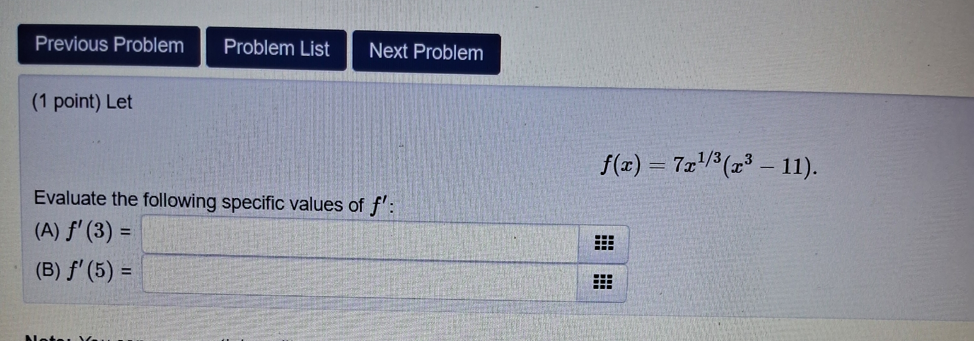  (1 point) Let f(x)=7x13(x3-11) Evaluate the following specific values of f'