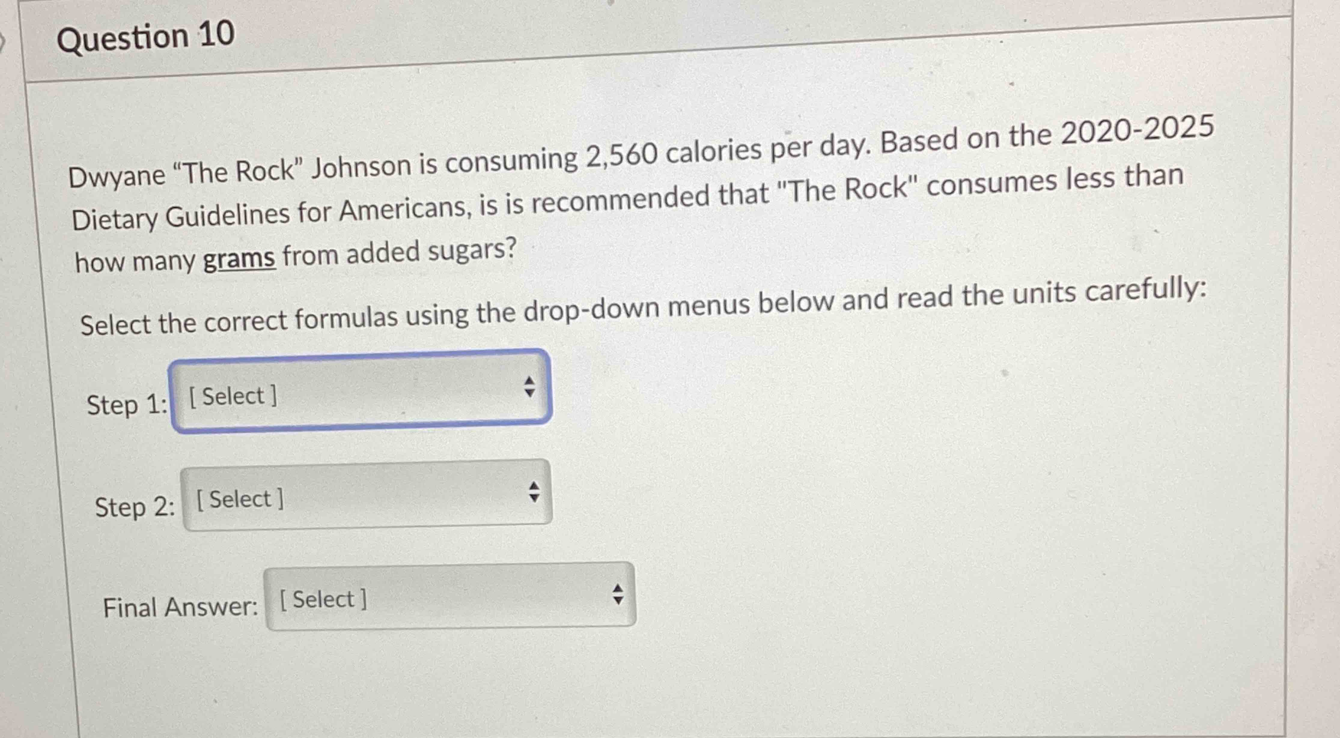 Question 10 Dwyane "The Rock" Johnson is consuming 2,560 ?calories per