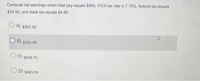  Compute net earnings when total pay equals $500, FICA tax rate