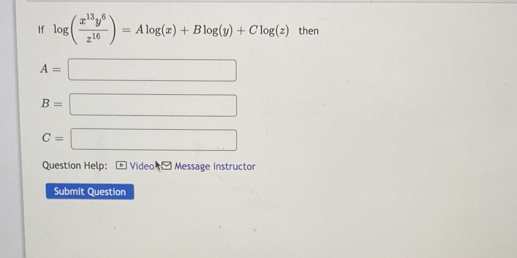 .T13y6 If log 216 Alog@) + Blog(y) + Clog(z) then Question Help: