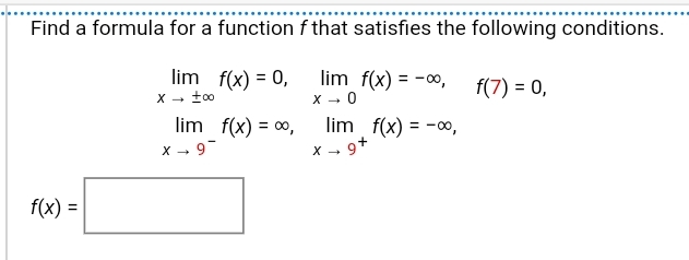 the following conditions. lim f(x) = 0, lim f(x) = -00, f(7)