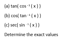 (a) tan( (b) cos( tan -1 ( x)) (c) sec( sin (x)