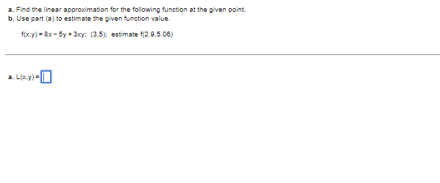 f(x.y) = 8x - by + 3xy; (3,5); estimate f(2.0,5.06) a. L(x.y)