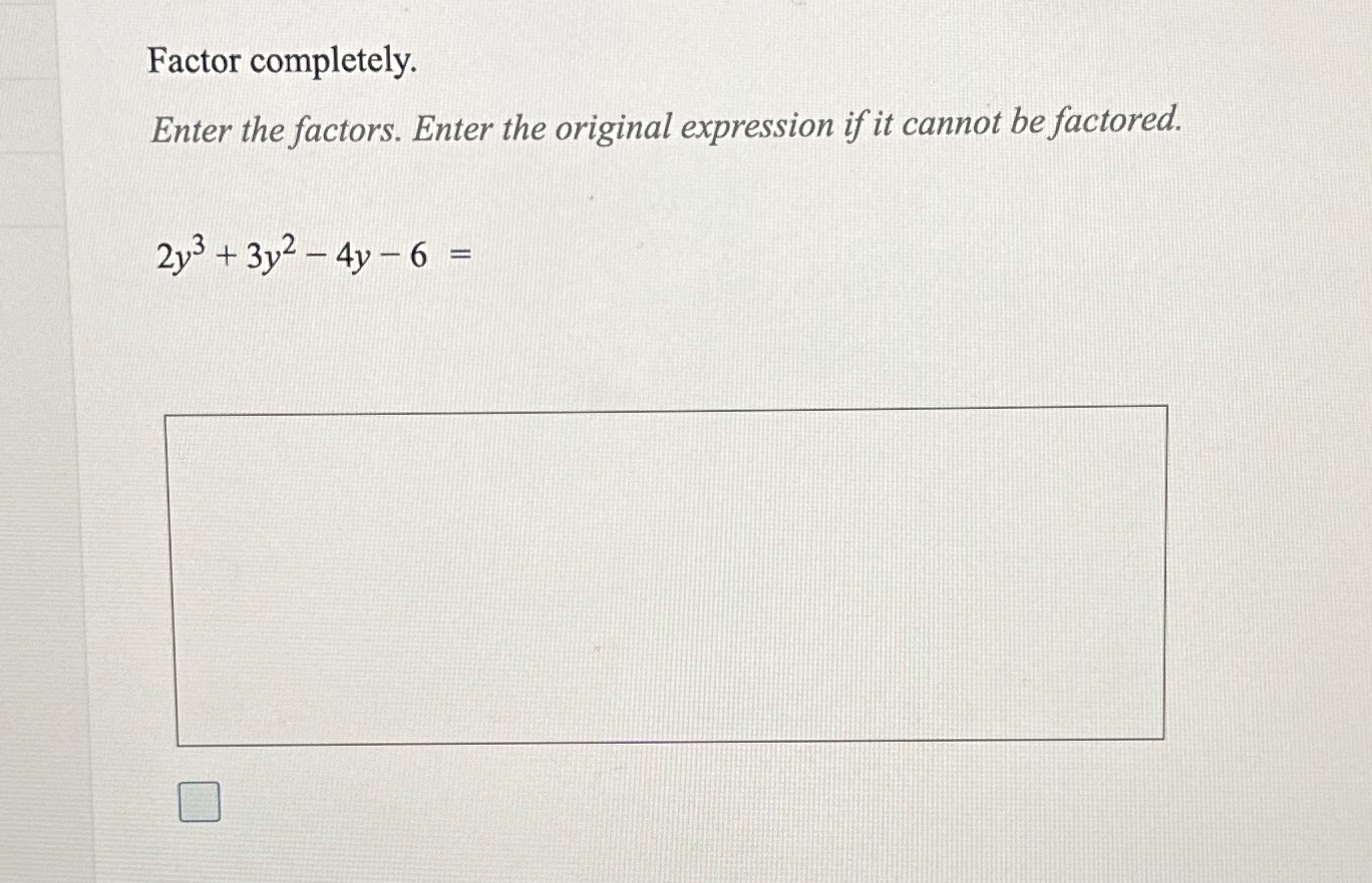  Factor completely. Enter the factors. Enter the original expression if it