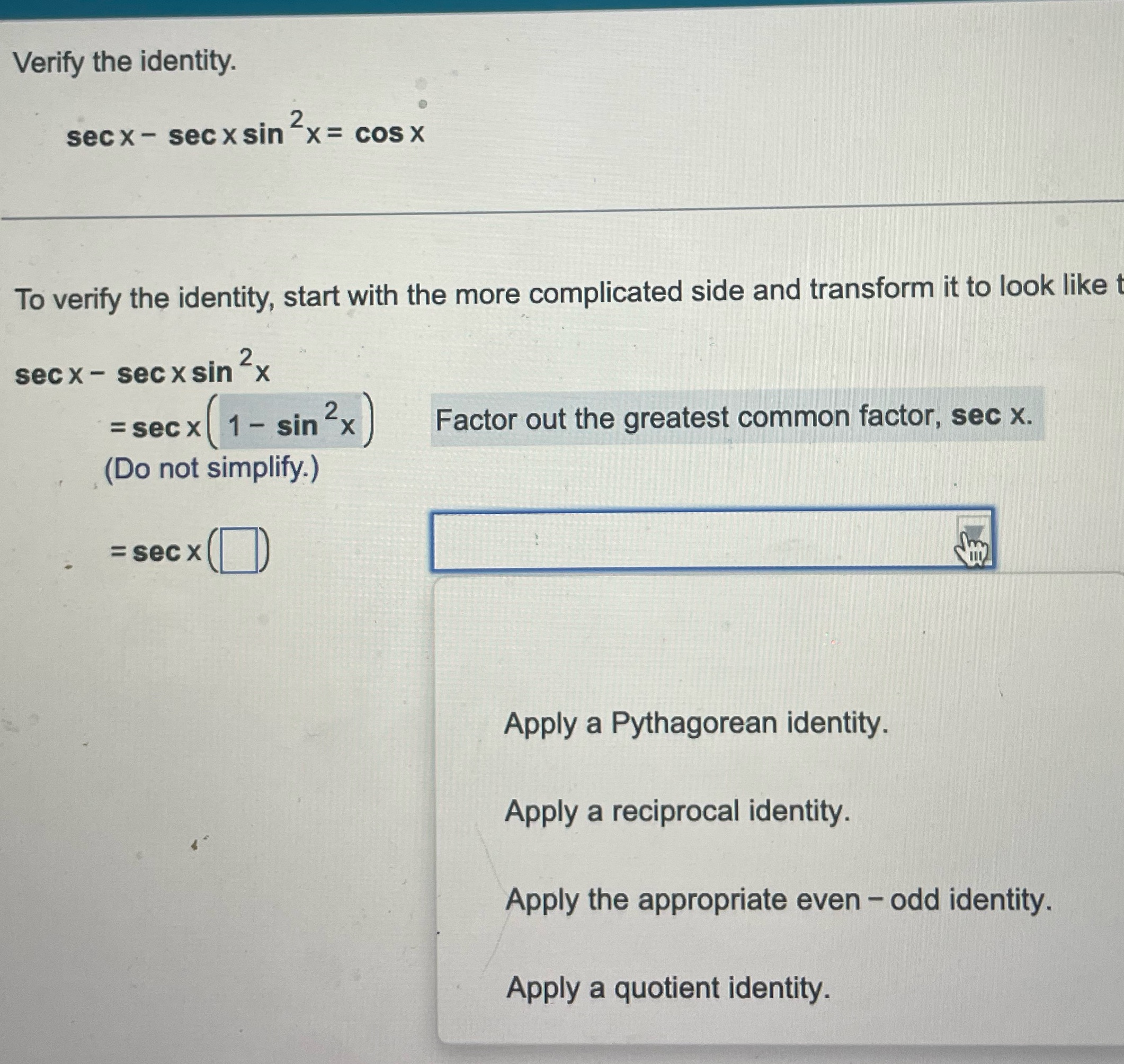 cos x To verify the identity, start with the more complicated side