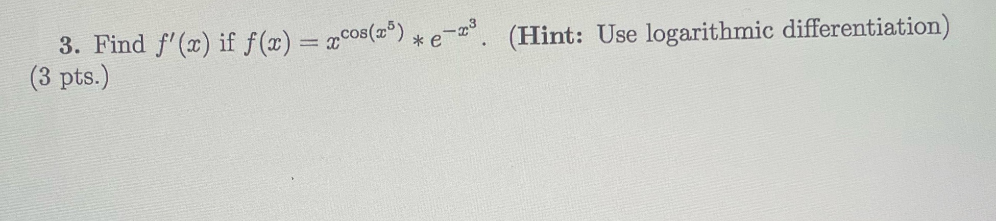  find f'(x) using logarithmic differentiation please 3. Find f' (x) if