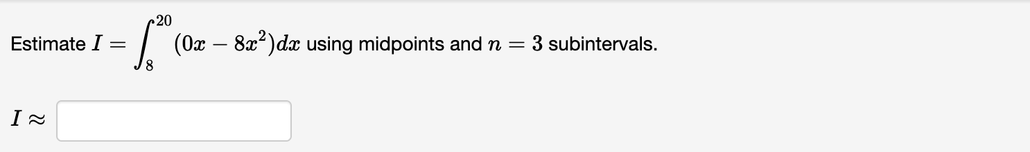  ~20 Estimate I = (Ox - 8x2) dac using midpoints and