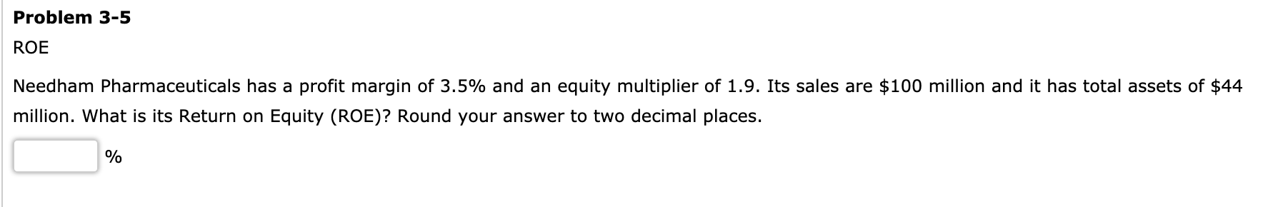 comparisons.Problem 3-5 ROE Needham Pharmaceuticals has a prot margin of 3.5% and